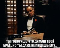  Ты говоришь что Димаш твой брат...но ты даже не пишешь ему...