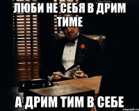 люби не себя в дрим тиме а дрим тим в себе