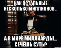 как остальные несколько миллионов... а в мире миллиарды... сечешь суть?