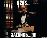 А ZOS.... ЗАЕБИСЬ....!!!!