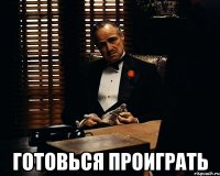  готовься проиграть