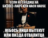 если не сходиш на бизнес-ланч или nach Hause , небось яйца вытекут или пизда отвалитца