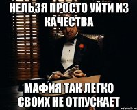 нельзя просто уйти из качества мафия так легко своих не отпускает