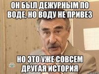 Он был дежурным по воде, но воду не привез Но это уже совсем другая история