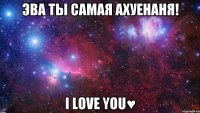 Эва ты самая ахуенаня! I love you♥