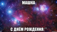 Машка С днём рождения:**