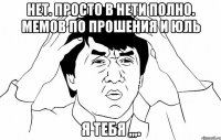 нет. просто в нети полно. мемов по прошения и юль Я тебя ,,,.