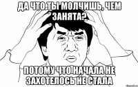 Да что ты молчишь, чем занята? потому что начала не захотелось не стала