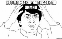 кто мог такое написать по химии 