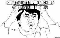 когда учитель объясняет физику или химию 