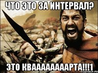 Что это за интервал? Это кваааааааарта!!!1