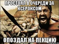 Простоял в очереди за ксероксом Опоздал на лекцию