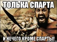 толька спарта и нечего кроме СпАрТы!