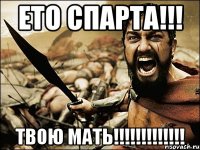 Ето спарта!!! ТВОЮ МАТЬ!!!!!!!!!!!!!