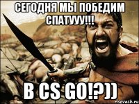 Сегодня мы победим Спатууу!!! В CS GO!?))