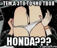 Тем,а это точно твоя HONDA???