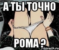 а ты точно рома ?