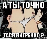 а ты точно Тася Витренко ?