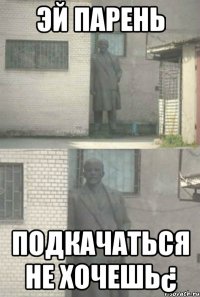 ЭЙ ПАРЕНЬ подкачаться не хочешь¿