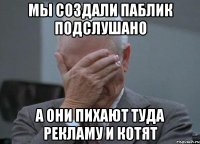 Мы создали паблик Подслушано а они пихают туда рекламу и котят