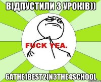 Відпустили з уроків)) 6athe1best2in3the4school