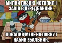 Милий лазню истопил І завів в передбанник, Повалив мене на лавку І набив ебальник.