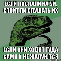 Если послали на*уй, стоит ли слушать их Если они ходят туда сами и не жалуются