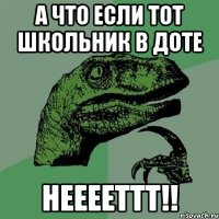 А что если тот школьник в доте НЕЕЕЕТТТ!!