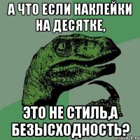 А что если наклейки на десятке, Это не стиль,а безысходность?