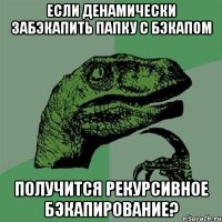 Если денамически забэкапить папку с бэкапом Получится рекурсивное бэкапирование?