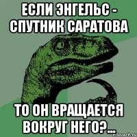 Если Энгельс - спутник Саратова то он вращается вокруг него?...