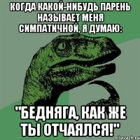 Когда какой-нибудь парень называет меня симпатичной, я думаю: "Бедняга, как же ты отчаялся!"