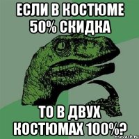 Если в костюме 50% скидка То в двух костюмах 100%?