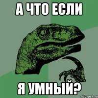 а что если я умный?