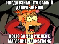 Когда узнал что самый дешевый нож всего за 550 рублей в магазине Markstrong