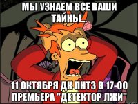 Мы узнаем все ваши тайны... 11 октября ДК ПНТЗ в 17-00 премьера "Детектор Лжи"