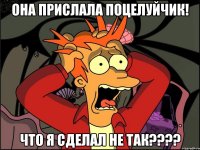 она ПРИСЛАЛА поцелуйчик! что я сделал не так????