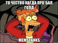 ТО чество кагда про*бал голд MEMSTANKS