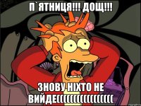 П`ятниця!!! ДОщ!!! Знову ніхто не вийде(((((((((((((((((