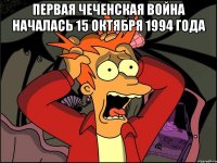 Первая чеченская война началась 15 октября 1994 года 