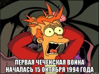  Первая чеченская война началась 15 октября 1994 года