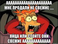 ААААААААААААААААААААА Мне продали не свежие ..... Яйца или стойте они свежие ААААААААААААА