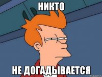 Никто не догадывается