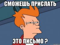 сможешь прислать это письмо ?