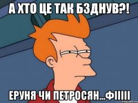 А хто це так бзднув?! Еруня чи Петросян...Фііііі