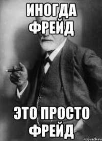 иногда фрейд это просто фрейд