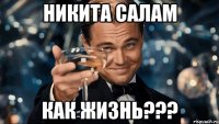 Никита салам как жизнь???