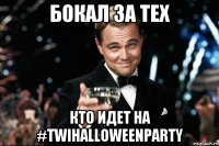 бокал за тех кто идет на #TwiHalloweenParty