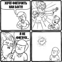 Хочу фигачить как бог!!! Я не фигачу...