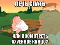 Лечь спать Или посмотреть ахуенное кинцо?